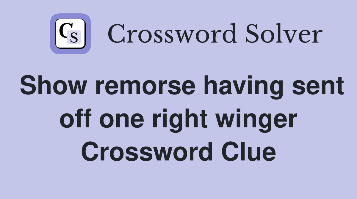 Show remorse having sent off one right winger Crossword Clue