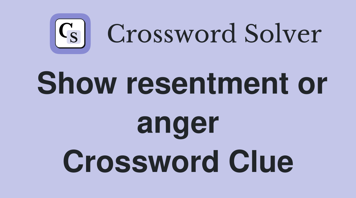 Show resentment or anger Crossword Clue