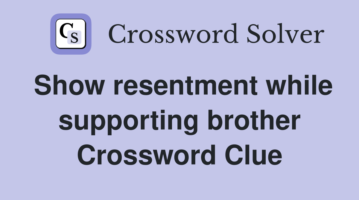 Show resentment while supporting brother Crossword Clue