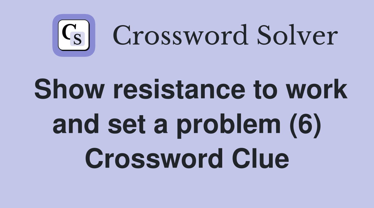 Show resistance to work and set a problem (6) Crossword Clue