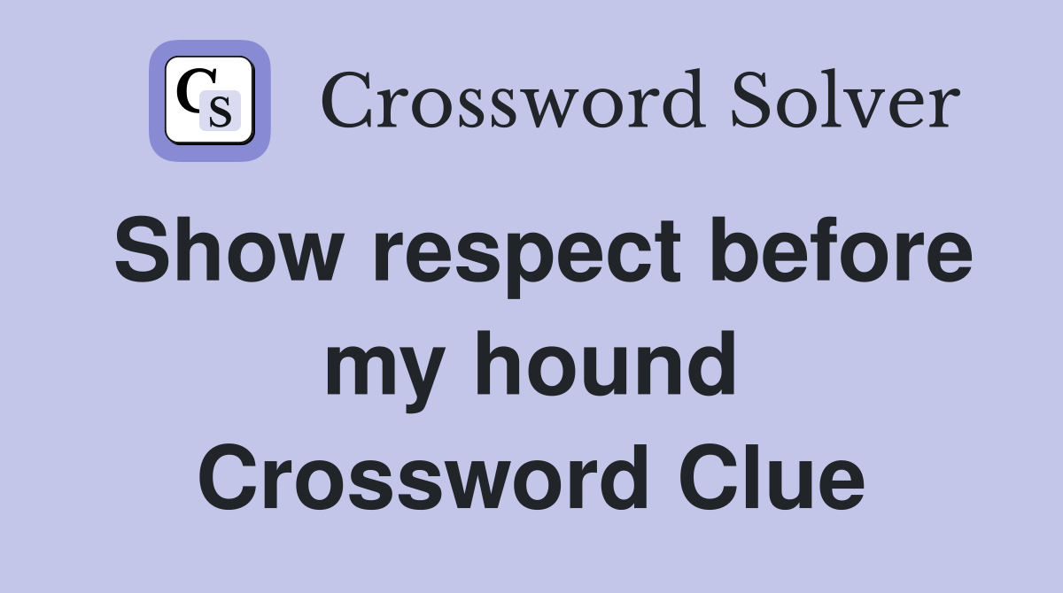 Show respect before my hound Crossword Clue