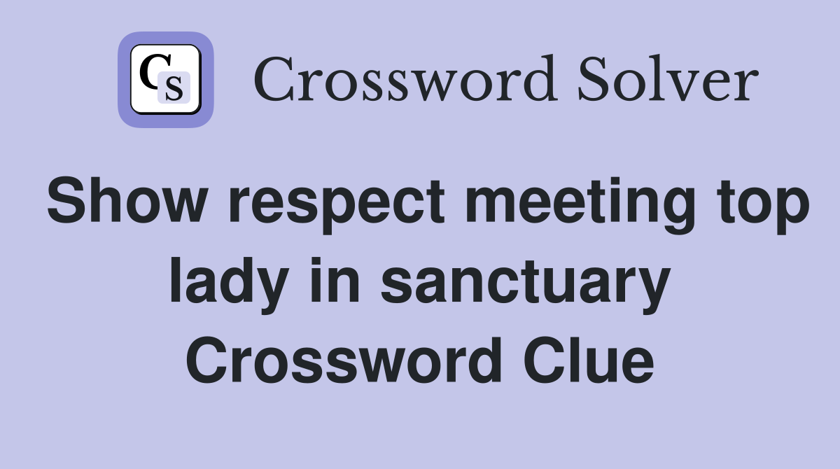 Show respect meeting top lady in sanctuary Crossword Clue