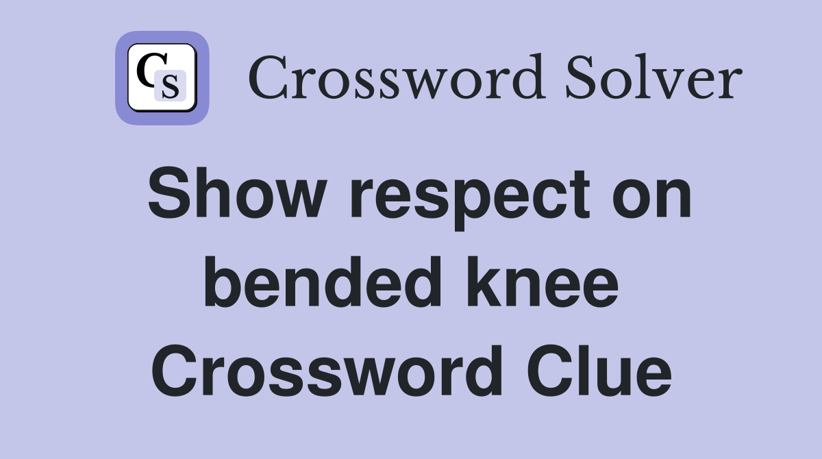 Show respect on bended knee Crossword Clue