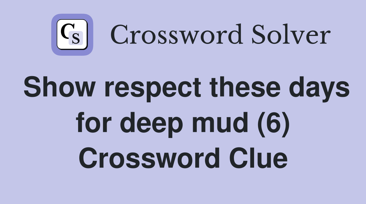 Show respect these days for deep mud (6) Crossword Clue