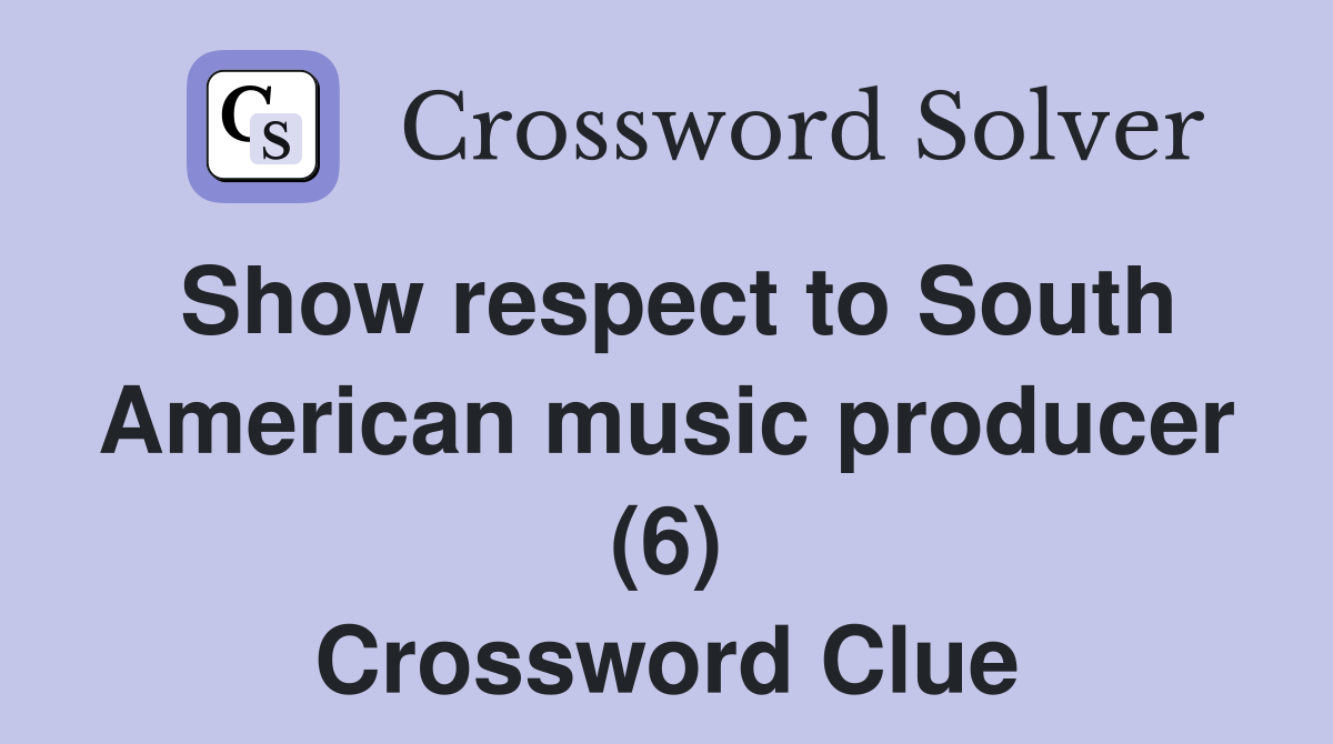 Show respect to South American music producer (6) Crossword Clue