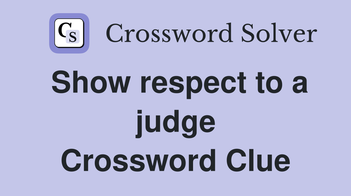Show respect to a judge Crossword Clue