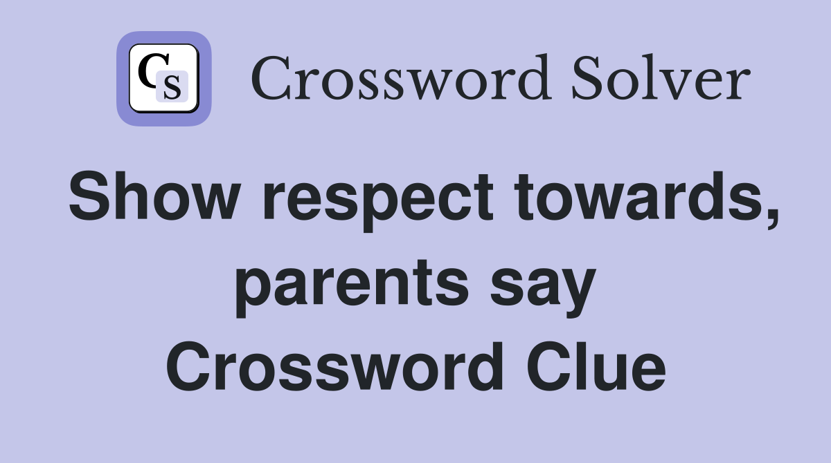 Show respect towards, parents say Crossword Clue