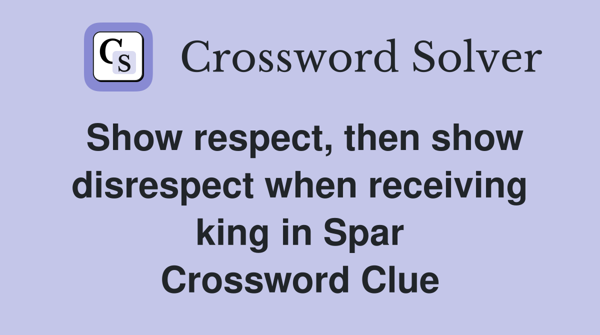 Show respect, then show disrespect when receiving king in Spar Crossword Clue
