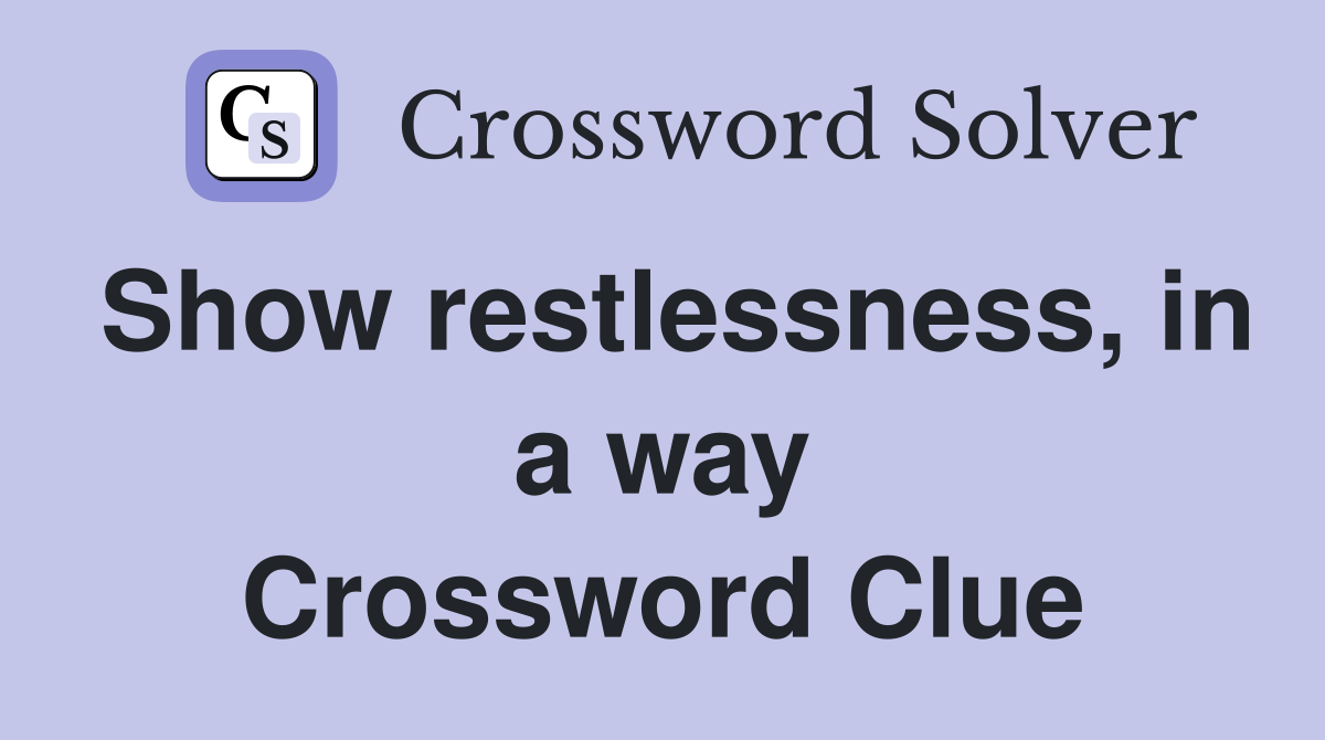 Show restlessness, in a way Crossword Clue
