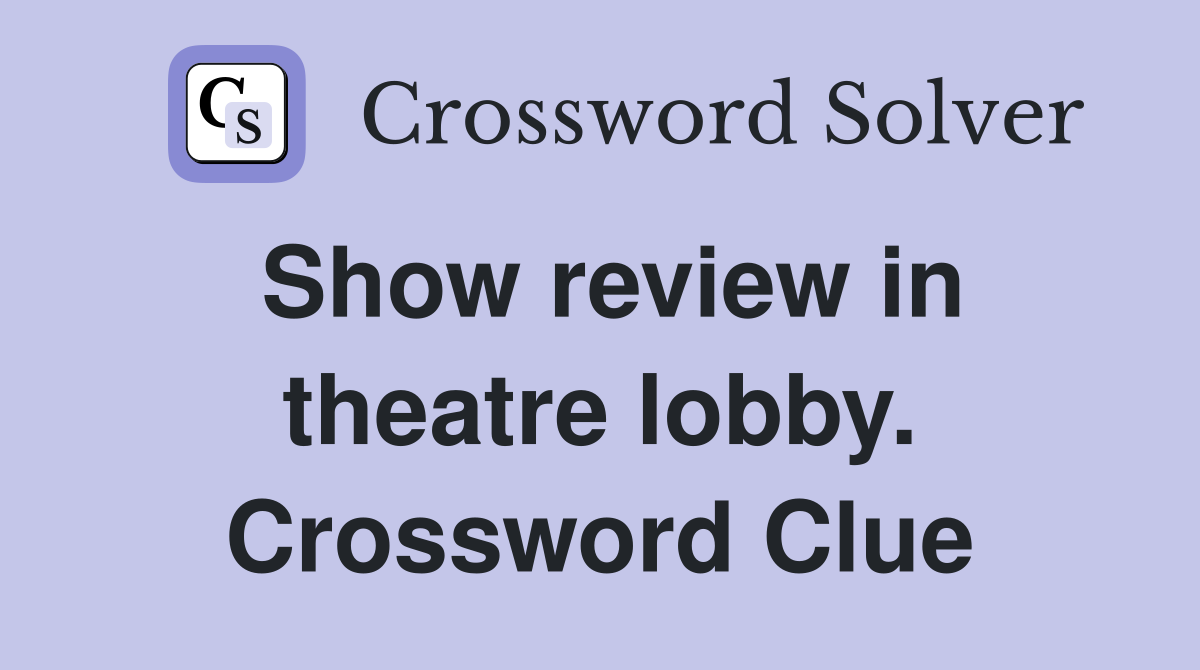 Show review in theatre lobby. Crossword Clue