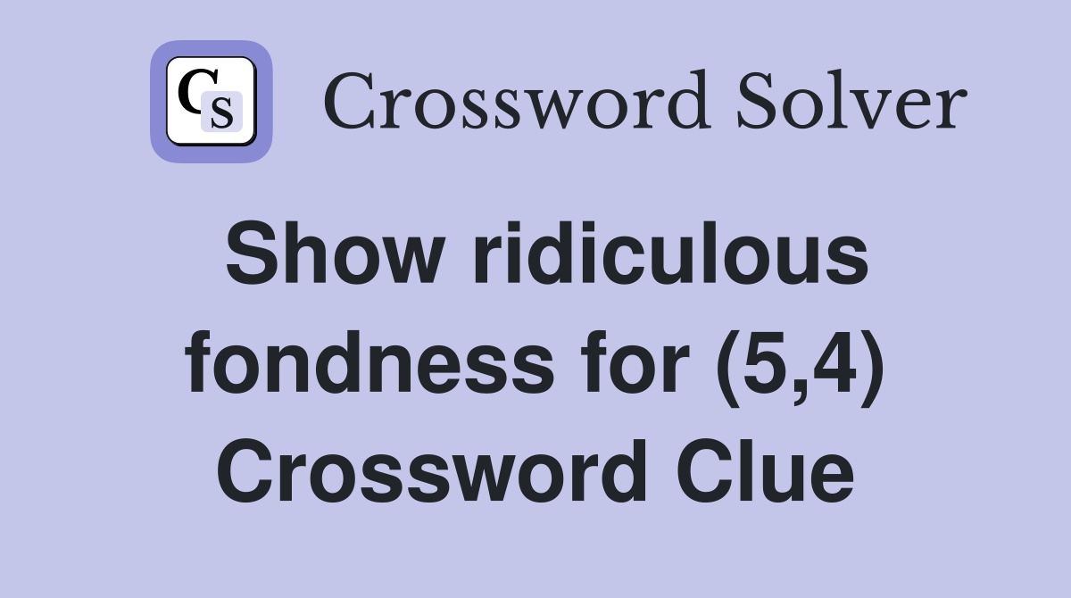 Show ridiculous fondness for (5,4) Crossword Clue