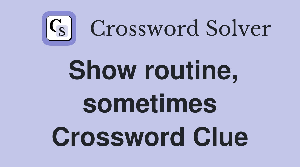 Show routine, sometimes Crossword Clue