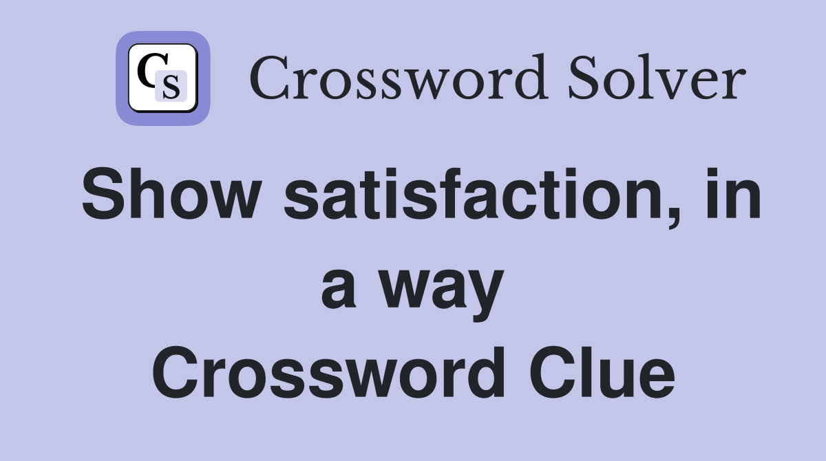 Show satisfaction, in a way Crossword Clue