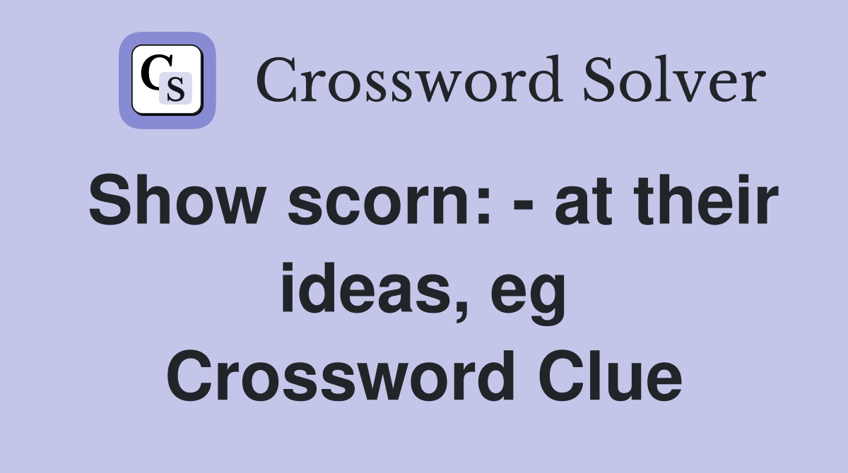 Show scorn: - at their ideas, eg Crossword Clue