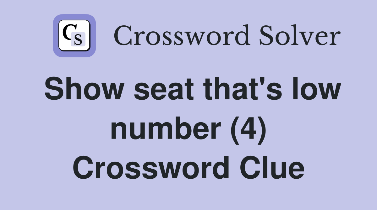 Show seat that's low number (4) Crossword Clue