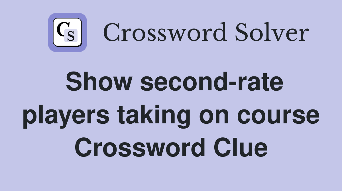 Show second-rate players taking on course Crossword Clue