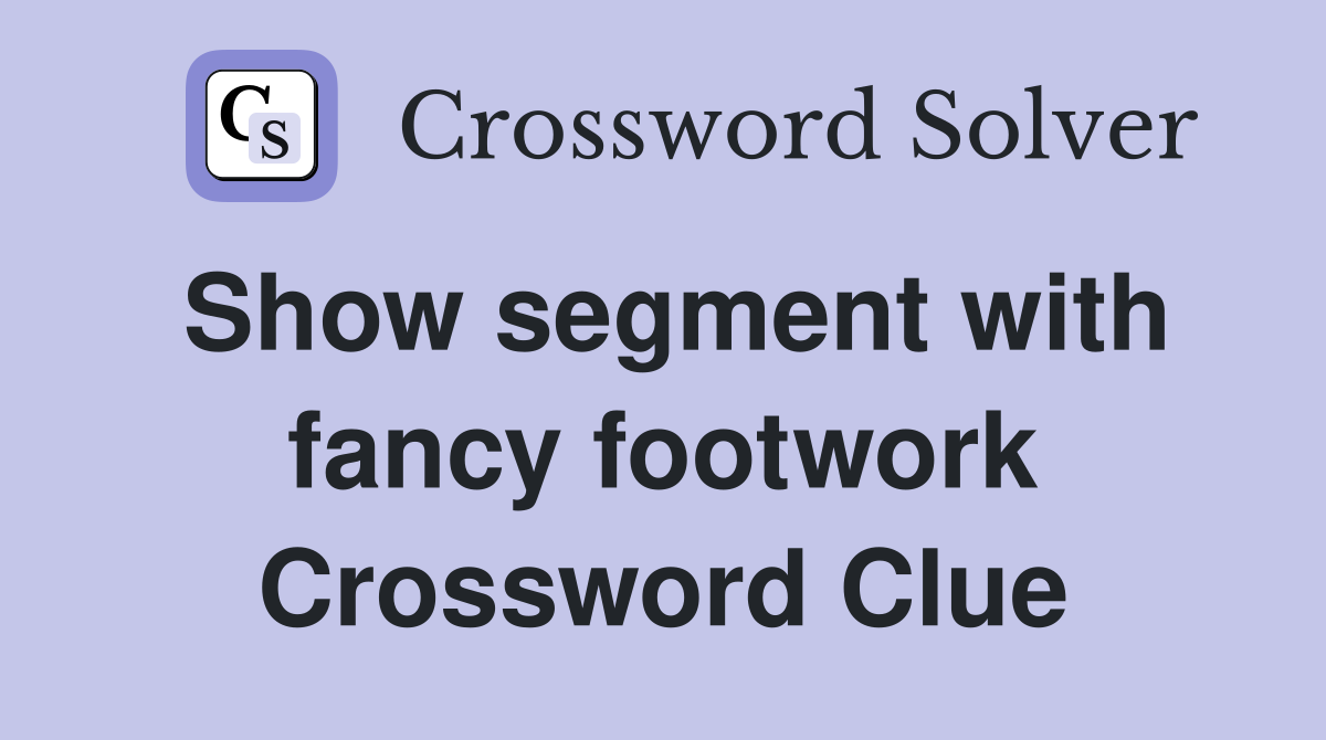 Show segment with fancy footwork Crossword Clue