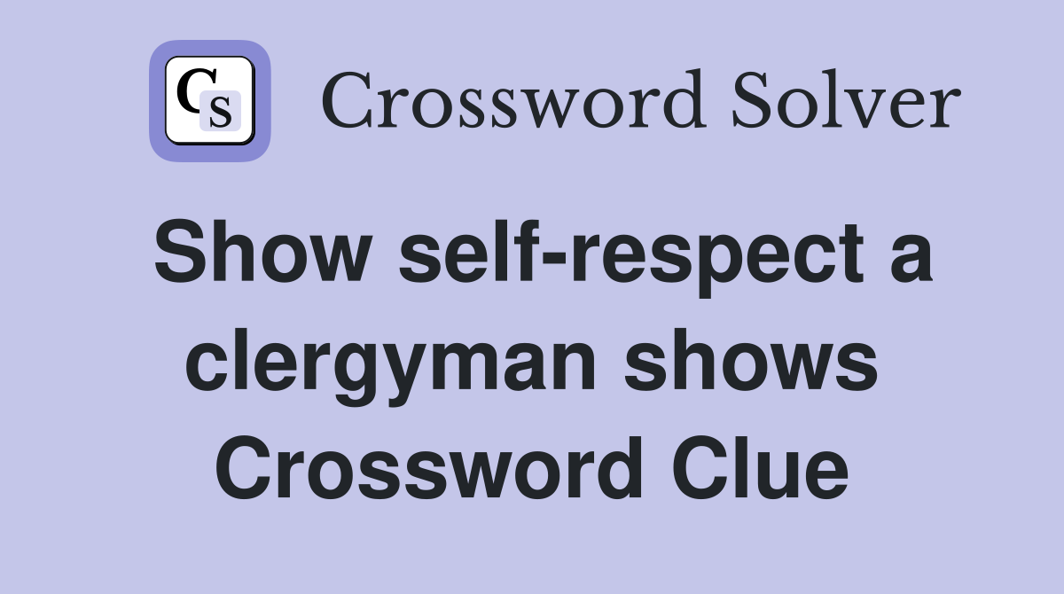 Show self-respect a clergyman shows Crossword Clue