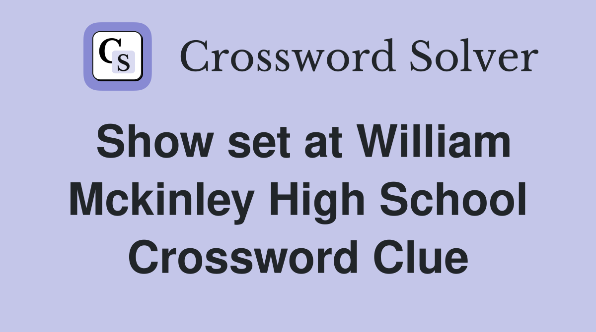 Show set at William Mckinley High School Crossword Clue
