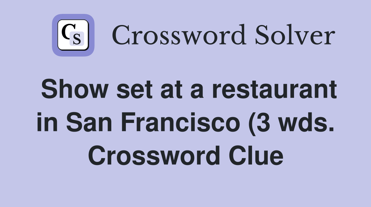 Show set at a restaurant in San Francisco (3 wds ) Crossword Clue Show set at a restaurant in San Francisco (3 wds ) Crossword Clue