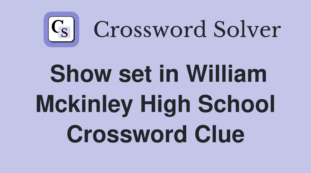 Show set in William Mckinley High School Crossword Clue