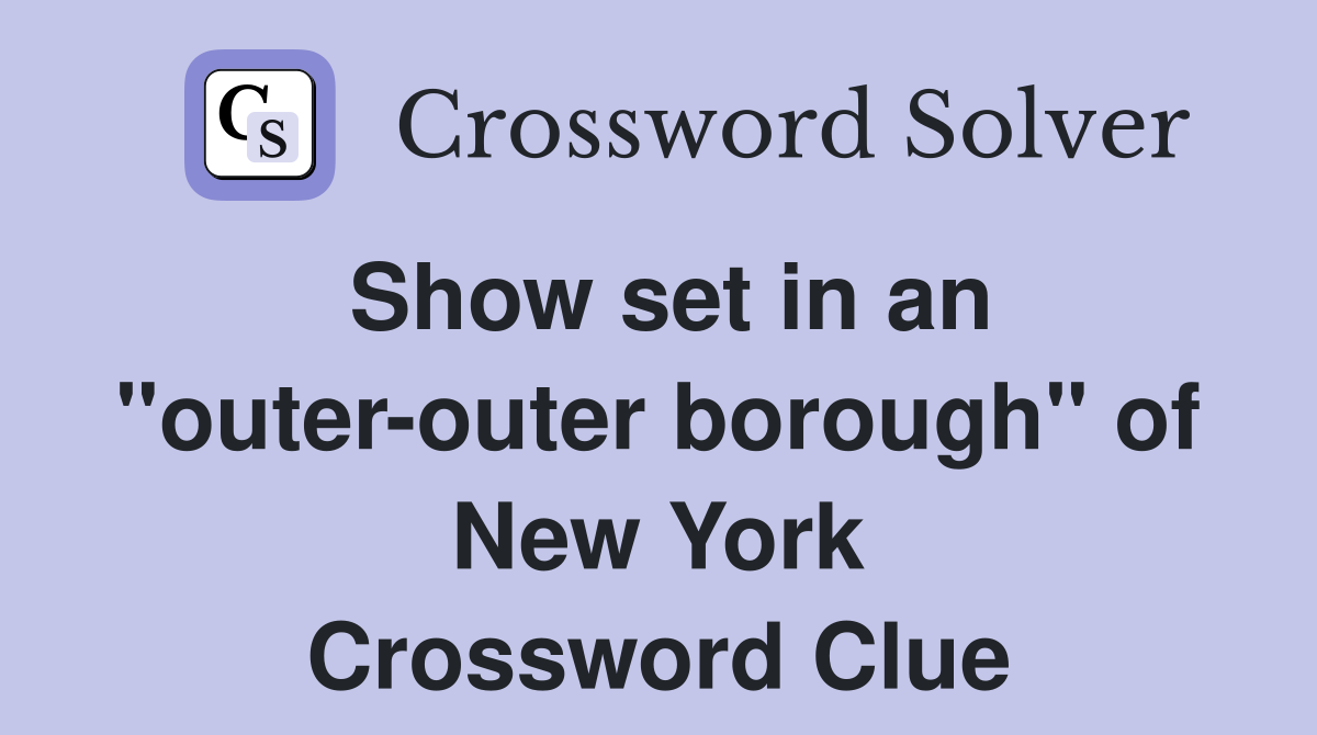 Show set in an "outer-outer borough" of New York Crossword Clue