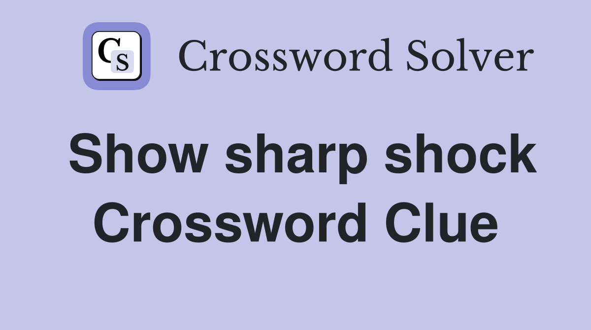 Show sharp shock Crossword Clue