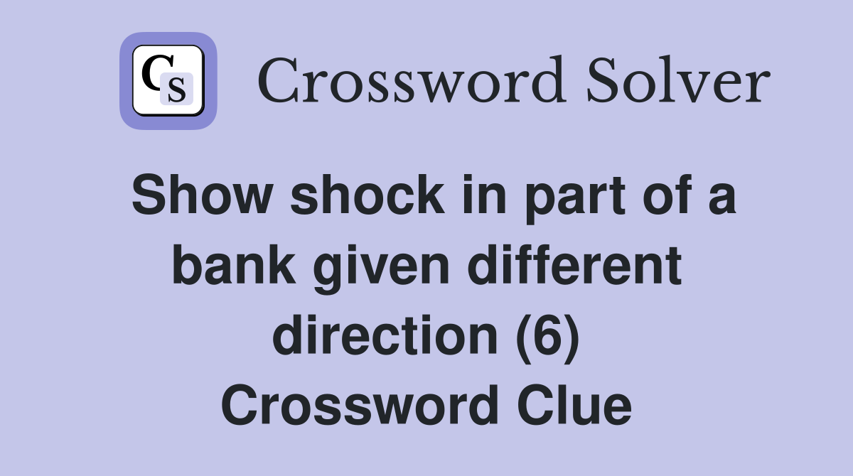 Show shock in part of a bank given different direction (6) Crossword Clue
