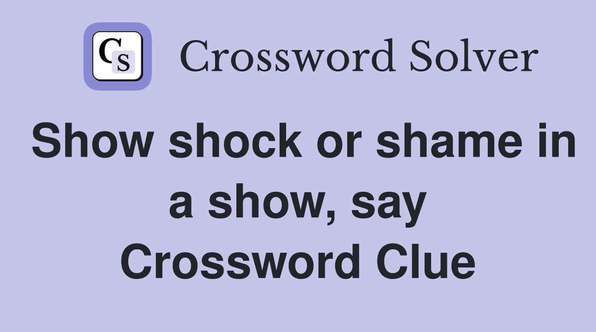 Show shock or shame in a show, say Crossword Clue