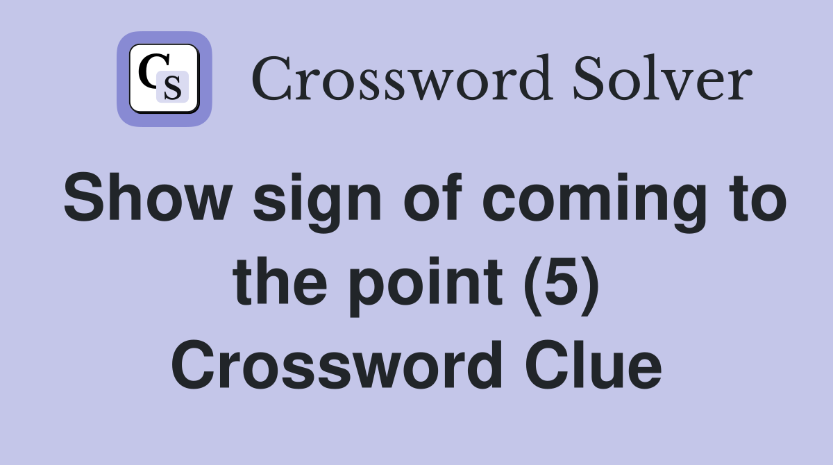 Show sign of coming to the point (5) Crossword Clue