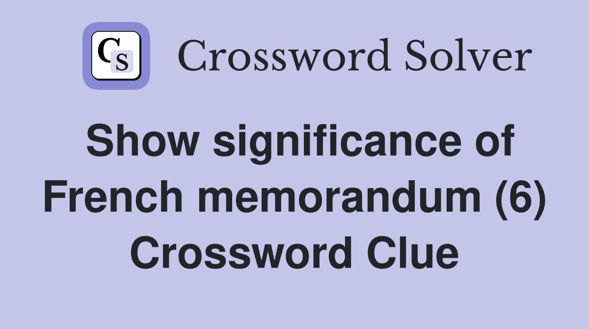 Show significance of French memorandum (6) Crossword Clue