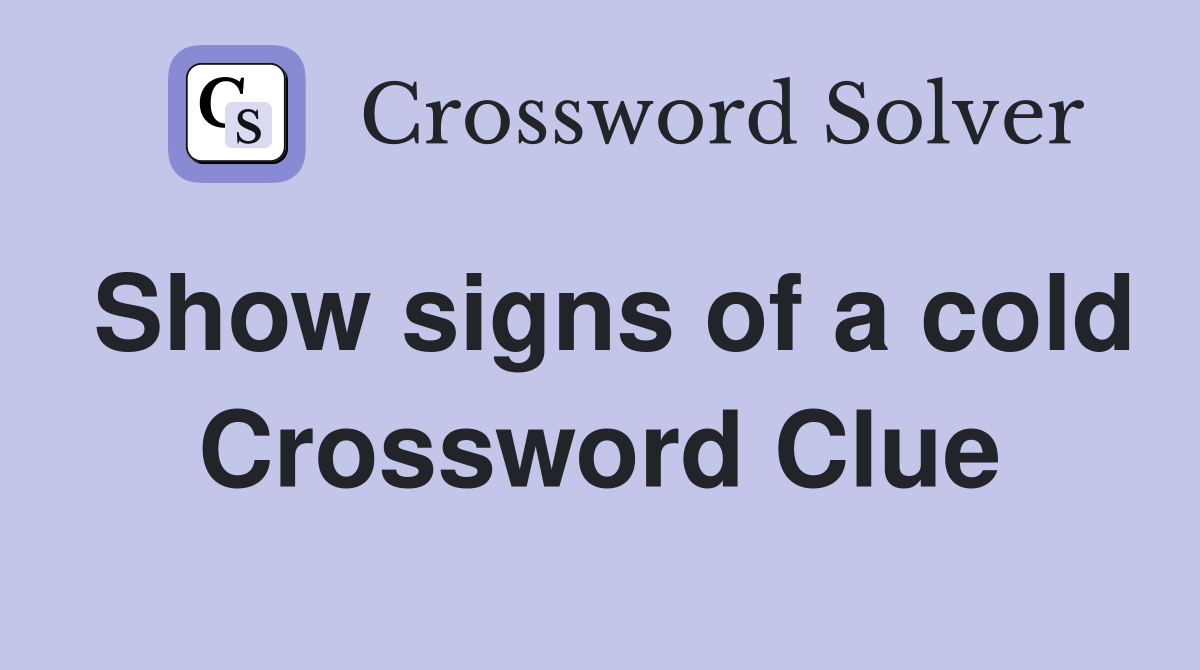 Show signs of a cold Crossword Clue