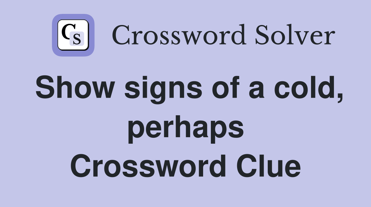 Show signs of a cold, perhaps Crossword Clue