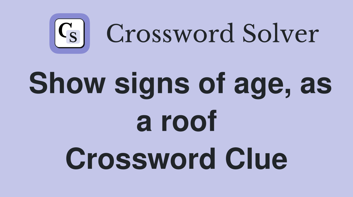 Show signs of age, as a roof Crossword Clue