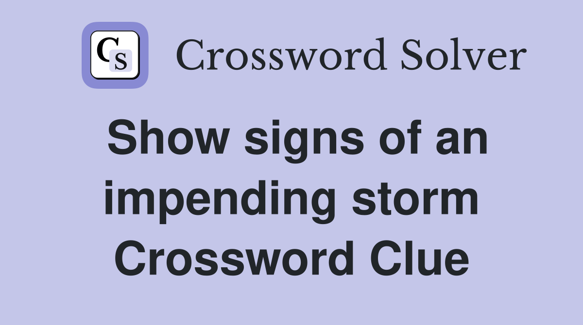 Show signs of an impending storm Crossword Clue