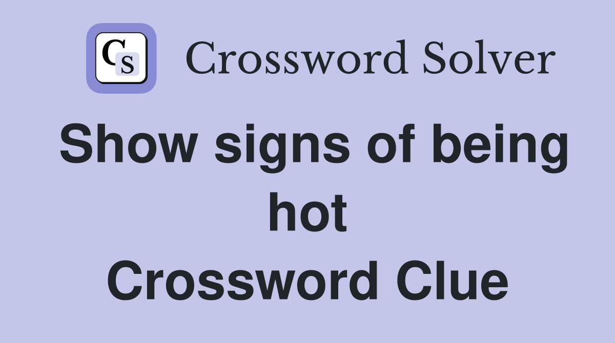 Show signs of being hot Crossword Clue