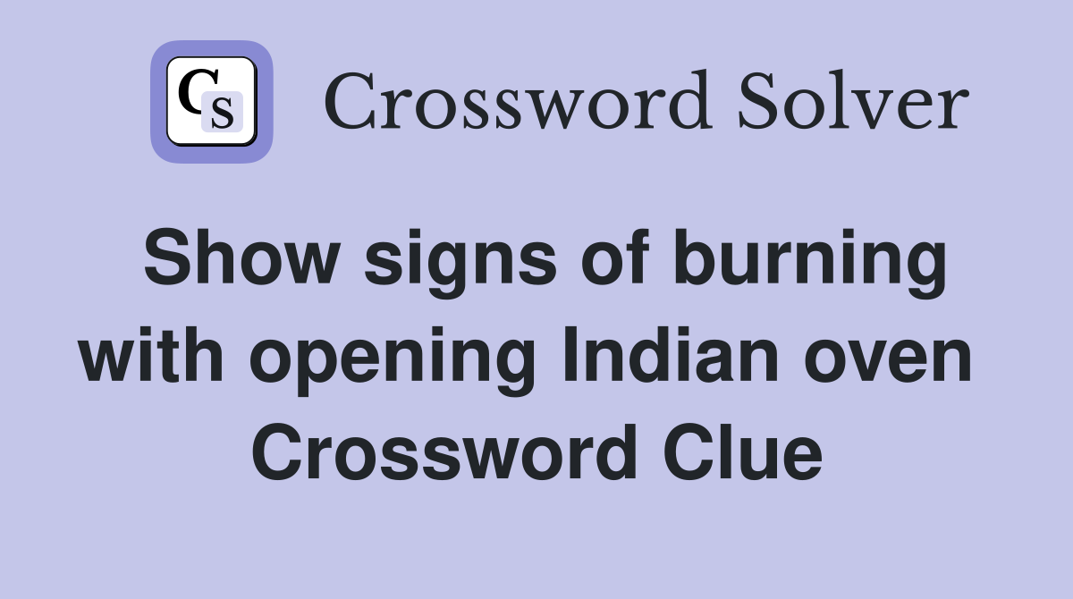 Show signs of burning with opening Indian oven  Crossword Clue