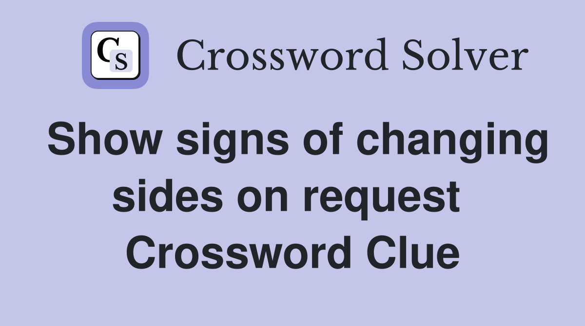 Show signs of changing sides on request  Crossword Clue