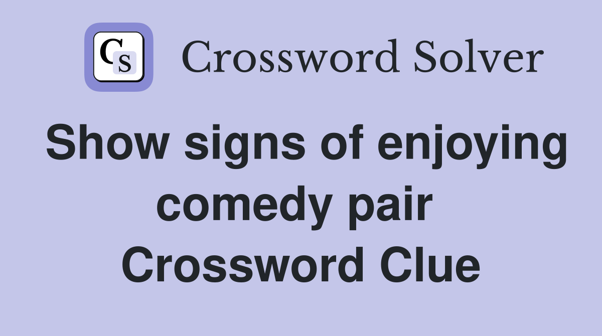 Show signs of enjoying comedy pair  Crossword Clue