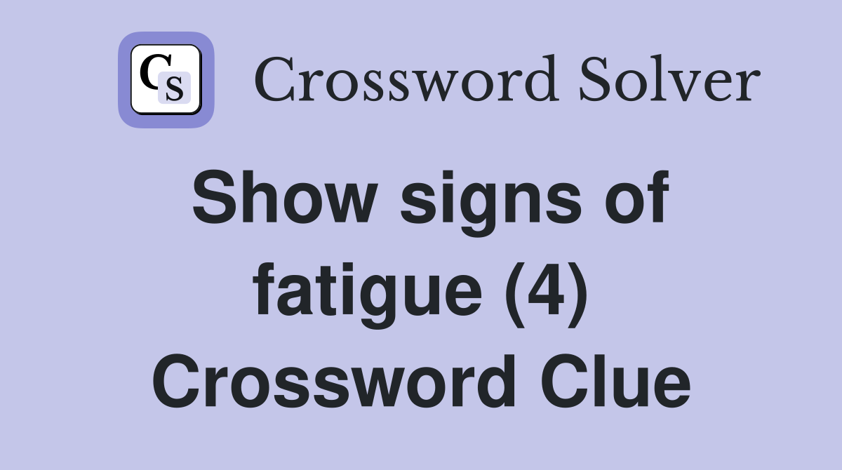 Show signs of fatigue (4) Crossword Clue