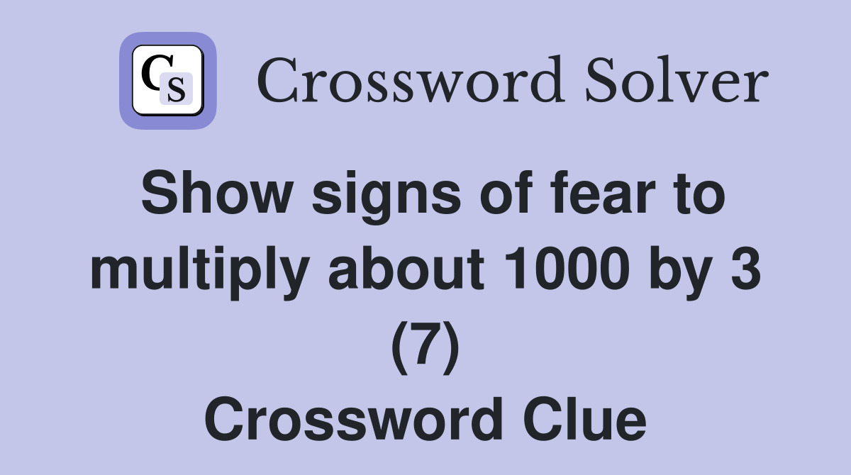 Show signs of fear to multiply about 1000 by 3 (7) Crossword Clue