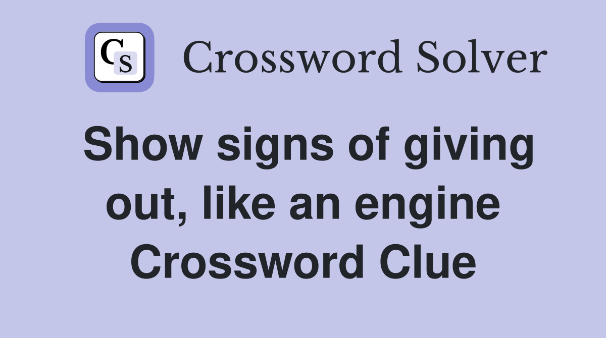 Show signs of giving out, like an engine Crossword Clue