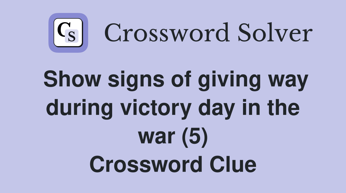 Show signs of giving way during victory day in the war (5) Crossword Clue