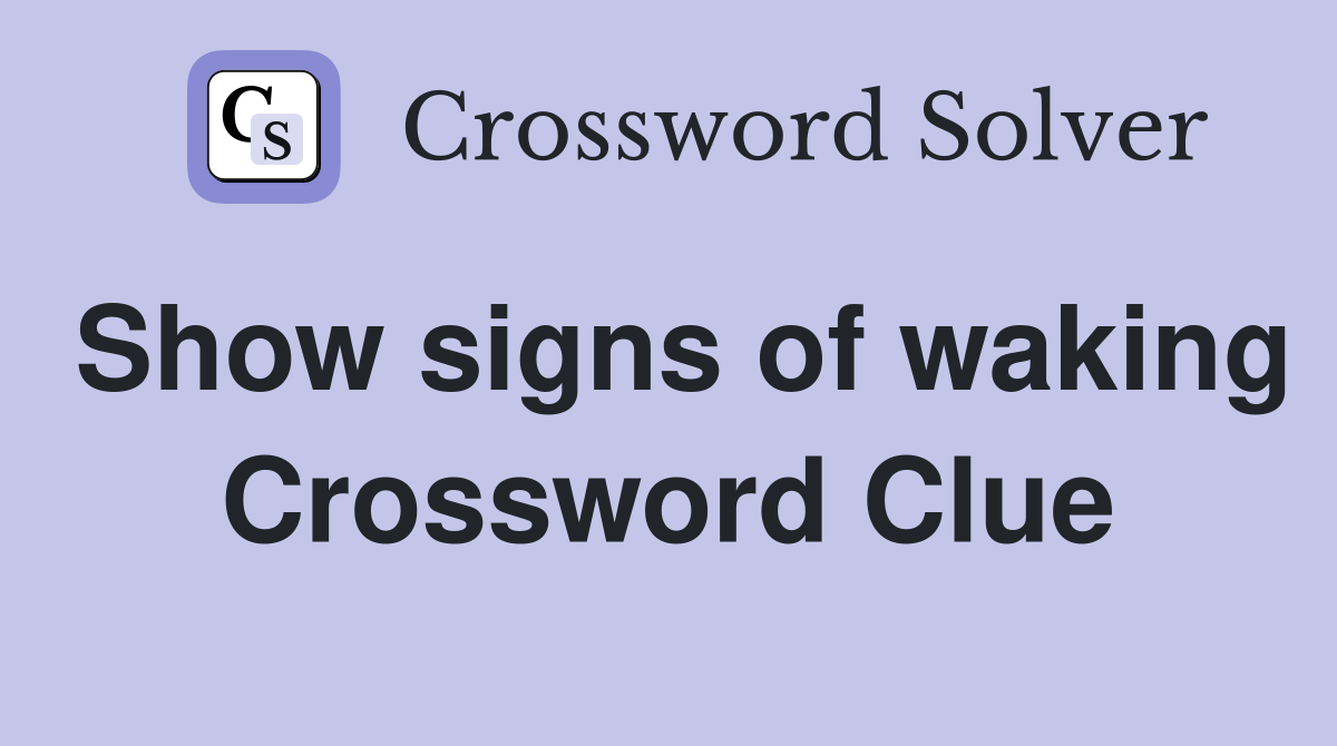 Show signs of waking Crossword Clue