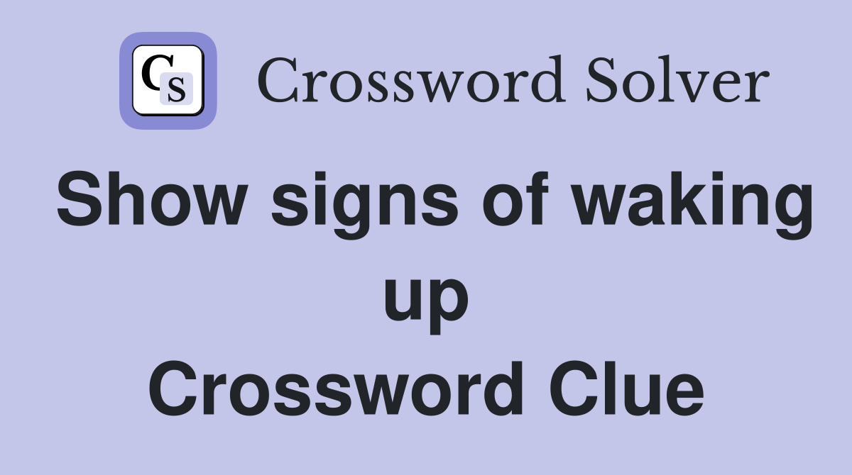Show signs of waking up Crossword Clue