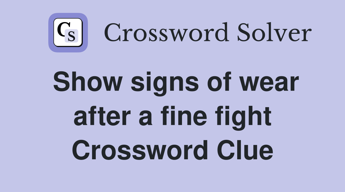 Show signs of wear after a fine fight Crossword Clue