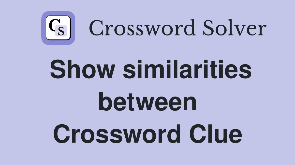 Show similarities between Crossword Clue