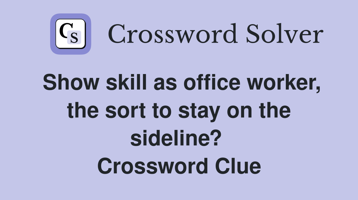 Show skill as office worker, the sort to stay on the sideline?  Crossword Clue