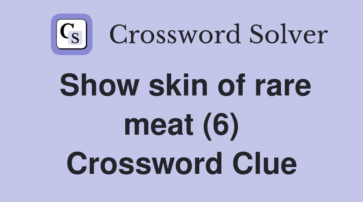 Show skin of rare meat (6) Crossword Clue