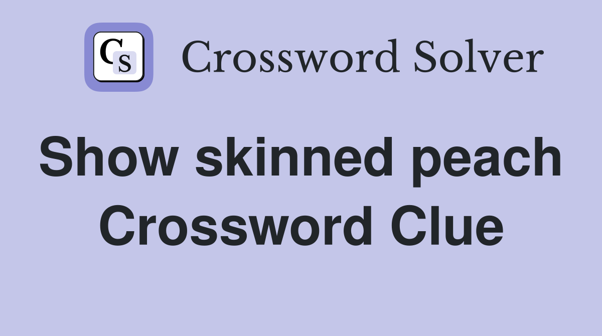 Show skinned peach  Crossword Clue